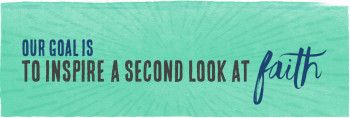 Our Goal is to Inspire a second look at faith